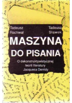 Maszyna do pisania o dekonstruktywistycznej teorii literatury Jacquesa Derridy
