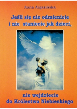 Jeśli się nie odmienicie i nie staniecie jak dzieci nie wejdziecie do Królestwa Niebieksiego