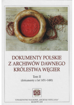 Dokumenty polskie z archiwów dawnego królestwa Węgier Tom II dokumenty z lat 1451 1480