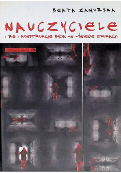 Nauczyciele( Re ) konstrukcje bycia w świecie edukacji