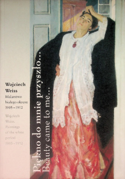 Piękno do mnie przyszło Beauty came to me Wojciech Weiss Malarstwo białego okresu 1905 - 1912