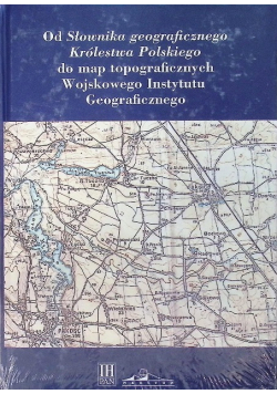 Od Słownika geograficznego Królestwa Polskiego do map topograficznych Wojskowego Instytutu Geograficznego