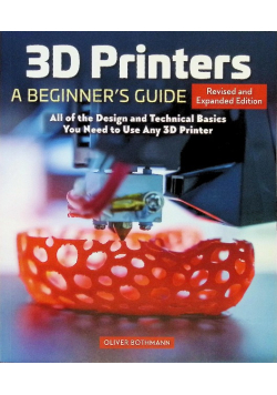 3D Printers: A Beginner's Guide, 2Nd Revised And Expanded Edition