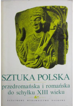 Sztuka polska przedromańska i romańska do schyłku XIII wieku