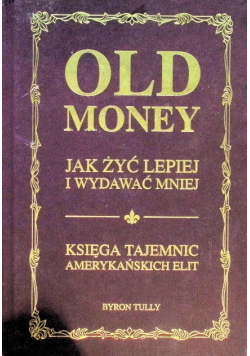 Old money. Jak żyć lepiej wydając mniej. Księga tajemnic amerykańskich