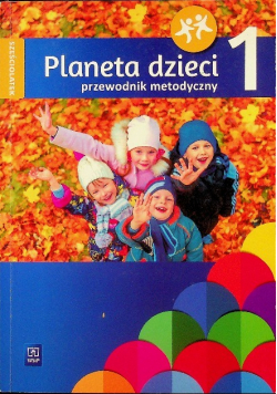 Planeta Dzieci Sześciolatek Przewodnik Metodyczny Część 1