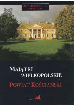 Majątki wielkopolskie Tom V Powiat Kościański