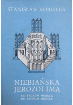 Niebiańska Jerozolima Od sacrum miejsca do sacrum modelu