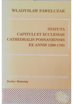 Statuta Capituli Et Ecclesiae Cathedralis Posnaniensis Ex Annis 1298-1763