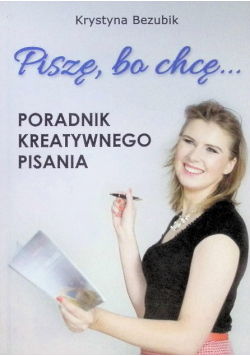 Piszę, bo chcę! Poradnik kreatywnego pisania. Jak napisać książkę?