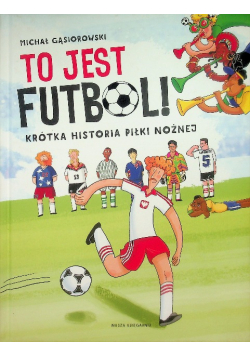 To jest futbol Krótka historia piłki nożnej