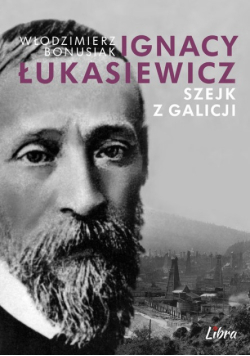 Ignacy Łukasiewicz. Szejk z Galicji