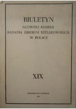 Biuletyn. Głównej komisji badania zbrodni hitlerowskich w Polsce XIX