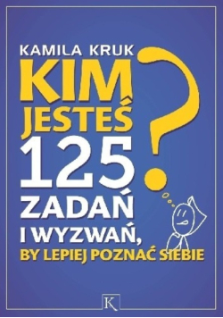 Kim jesteś 125 zadań i wyzwań by lepiej poznać siebie