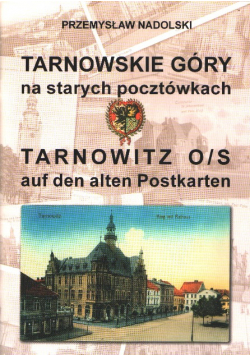 Tarnowskie Góry na starych pocztówkach. Tarnowitz o/sauf den alten Postkart