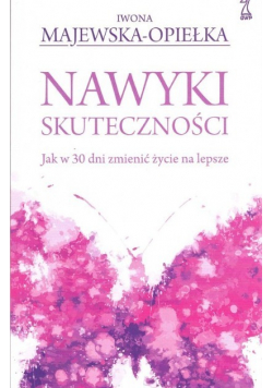Nawyki skuteczności Jak w 30 dni zmienić życie na lepsze