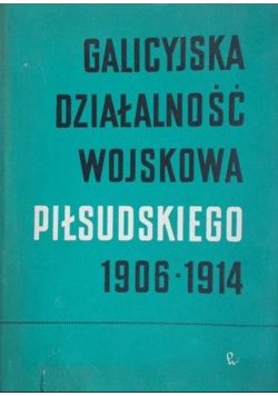 Galicyjska działalność wojskowa Piłsudskiego 1906-1914