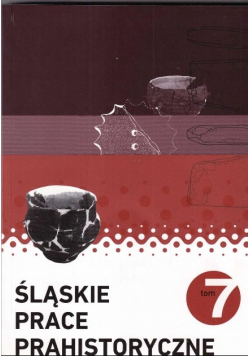 Śląskie pracy prahistoryczne Tom 7