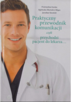 Praktyczny przewodnik komunikacji czyli przychodzi pacjent do lekarza