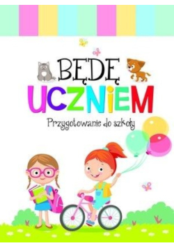 Będę uczniem. Przygotowanie do szkoły