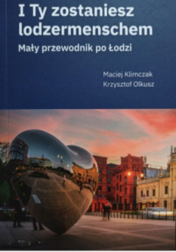 I Ty zostaniesz lodzermenschem. Mały przewodnik po Łodzi