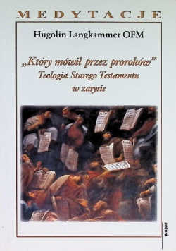 Który mówił przez proroków. Teologia Starego Testamentu w zarysie