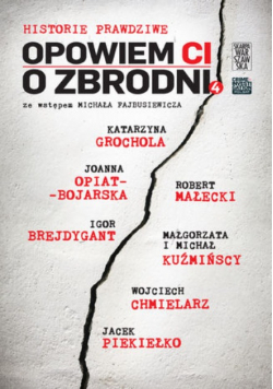 Opowiem Ci o zbrodni Tom 4 Historie prawdziwe