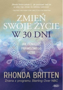 Zmień swoje życie w 30 dni Jak odnaleźć prawdziwego siebie