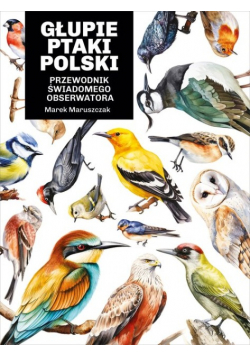 Głupie ptaki Polski. Przewodnik świadomego obserwatora