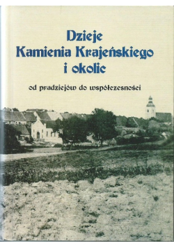 Dzieje Kamienia Krajeńskiego i okolic od pradziejów do współćzesności
