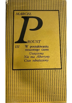 W poszukiwaniu straconego czasu Tom III Uwięziona Nie ma Albertyny Czas odnaleziony