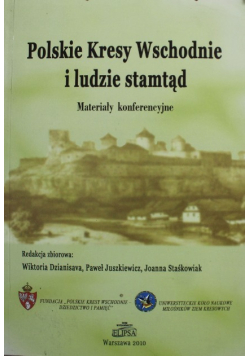 Polskie Kresy Wschodnie i ludzie stamtąd Materiały konferencyjne