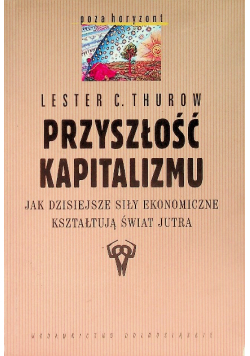 Przyszłość Kapitalizmu jak dzisiejsze siły ekonomiczne kształtują świat jutra