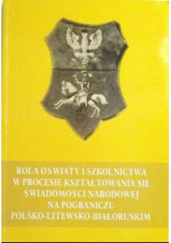 Rola oświaty i szkolnictwa w procesie kształtowania się świadomości narodowej na pograniczu polsko-litewsko-białoruskim