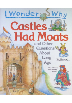 I Wonder Why Castles Had Moats and Other Questions About Long Ago