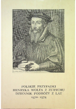 Polskie przypadki Henryka Wolfa z Zurychu dziennik podróży z lat 1570 - 1578