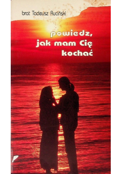 Powiedz, jak mam Cię kochać