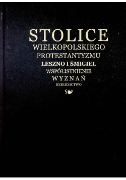Stolice wielkopolskiego protestantyzmu Leszno i Śmigiel współistnienie wyznań dziedzictwo