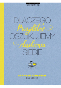 Dlaczego oszukujemy siebie Przydatne złudzenia