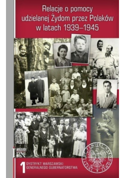 Relacje o pomocy udzielanej Żydom przez Polaków w latach 1939-1945 Tom 1