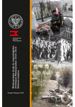 Wielkopolskie drogi do niepodległości Powstanie Wielkopolskie 1918 do 1919 Historie lokalne