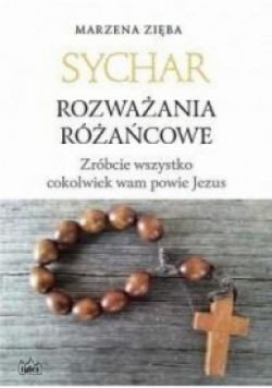 Sychar. Rozważania różańcowe. Zróbcie wszystko cokolwiek wam powie Jezus