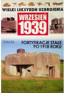 Wielki leksykon uzbrojenia Wrzesień 1939 Tom 55 Fortyfikacje stałe po 1918 roku