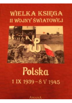 Wielka księga II wojny światowej Polska 1 IX 1939- 8 V 1945