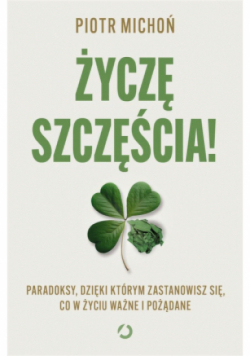 Życzę szczęścia! Paradoksy, dzięki którym zastanowisz się, co w życiu ważne i pożądane