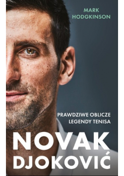 Novak Djoković. Prawdziwe oblicze legendy tenisa