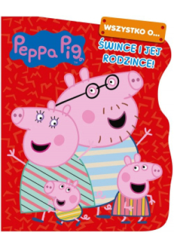 Peppa Pig. Wszystko o… Śwince i jej rodzince!