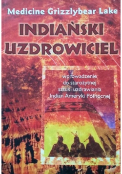 Indiański uzdrowiciel Wprowadzenie do starożytnej sztuki uzdrawiania Indian Ameryki Północnej