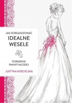 Jak zorganizowac idealne wesele Poradnik panny młodej