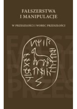 Fałszerstwa i manipulacje w przeszłości i wobec przeszłości
